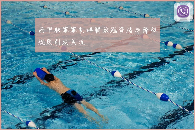 西甲联赛赛制详解欧冠资格与降级规则引发关注